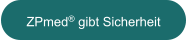 ZPmed® gibt Sicherheit