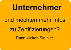 Unternehmer und möchten mehr Infoszu Zertifizierungen? Dann klicken Sie hier.